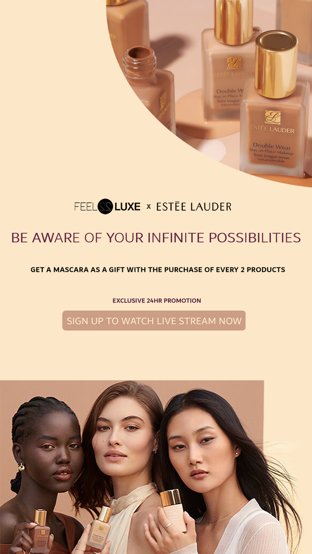  FEEL.LUXE x ESTEE LAUDER BE AWARE OF YOUR INFINITE POSSIBILITIES GET A MASCARA AS A GIFT WITH THE PURCHASE OF EVERY 2 PRODUCTS EXCLUSIVE 24HR PROMOTION 
